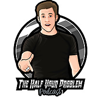 The Half Your Problem Podcast