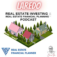 Laredo Real Estate Investing & Real Estate Financial Planning™ Podcast