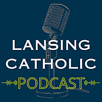 The Lansing Catholic Podcast