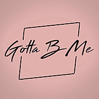 Gotta B Me