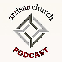 Artisan Church Podcast