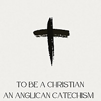 To Be a Christian: An Anglican Catechism