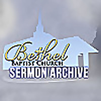 Bethel Baptist Church Sermon Archive