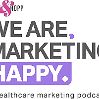 We Are, Marketing Happy - A Healthcare Marketing Podcast