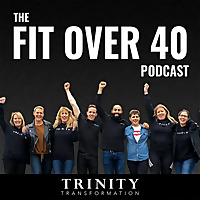 The Fit Over 40 Podcast by TRINITY