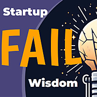 Fail Wisdom Podcast: Turn Startup Failures into Success