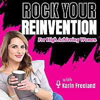 Rock Your Reinvention: Tips For High-Achieving Women Who Want to Exit Their Six-Figure Career And St