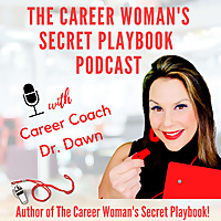 The Career Woman's Secret Playbook Podcast - with Dr. Dawn