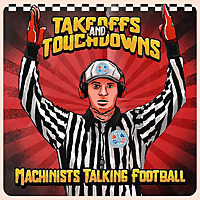 Takeoffs and Touchdowns Machinists Talking Football