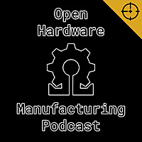 Open Hardware Manufacturing Podcast