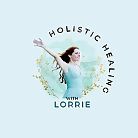 Holistic Healing with Lorrie - for Root Cause Healing of Chronic Illness and Symptoms