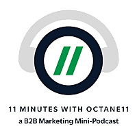 11 Minutes with Octane11: a B2B Marketing Mini-Podcast