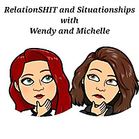 RelationSHIT and Situationships with Wendy and Michelle
