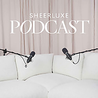 SheerLuxe Podcast