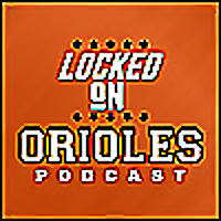 Locked On Orioles - Daily Podcast On The Baltimore Orioles