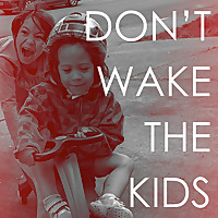 DON'T WAKE THE KIDS