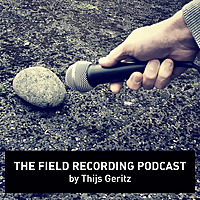 The Field Recording PodCast by Thijs Geritz