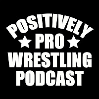 The Positively Pro Wrestling Podcast