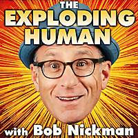 THE EXPLODING HUMAN with Bob Nickman