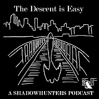 The Descent is Easy: A Shadowhunters Podcast
