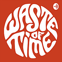 The Waste of Time Podcast