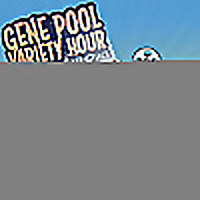The Gene Pool Variety Hour!