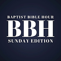Baptist Bible Hour - Sunday Edition