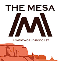The Mesa: A Westworld Podcast