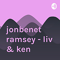 jonbenet ramsey - liv & ken