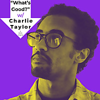 'What's Good?' W/ Charlie Taylor