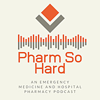 The Pharm So Hard Emergency Medicine & Hospital Pharmacy Podcast