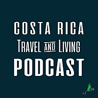 Costa Rica Travel & Living Podcast