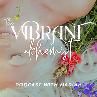The Vibrant Alchemist podcast with Mariah ??
