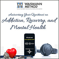 Addiction, Recovery and Mental Health: A Podcast by WAISMANN METHOD® Opioid Treatment Specialists