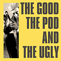 The Good, The Pod and The Ugly