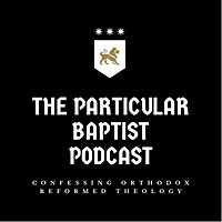 The Particular Baptist Podcast