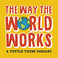 The Way the World Works: A Tuttle Twins Podcast for Families