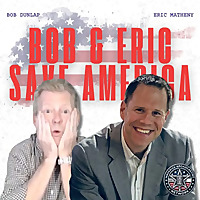Bob & Eric Save America