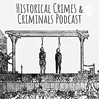 The historical crimes and criminals podcast