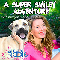 A Super Smiley Adventure with Megan Blake - Pets & Animals - Pet Life Radio Original (PetLifeRadio.c