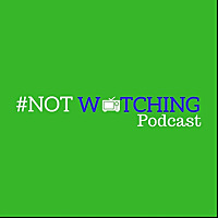 The #NOTwatching Podcast