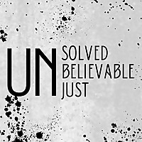 Unsolved, Unbelievable and Unjust