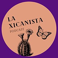 La Xicanista Podcast | A show about all things Chicane as told by a feminist Xicana.