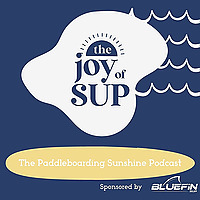The Joy of SUP - The Paddleboarding Sunshine Podcast