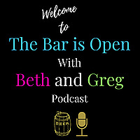 The Bar is Open with Beth and Greg Podcast