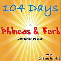 104 Days: A Phineas and Ferb Companion Podcast