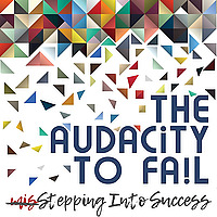 The Audacity to Fail: Misstepping Into Success!