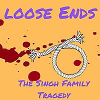 Loose Ends. The Singh Family Tragedy.