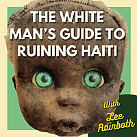 The White Man's Guide to Ruining Haiti