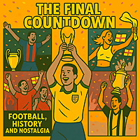 The Final Countdown - Football History's stories of glory and heartbreak in the biggest finals